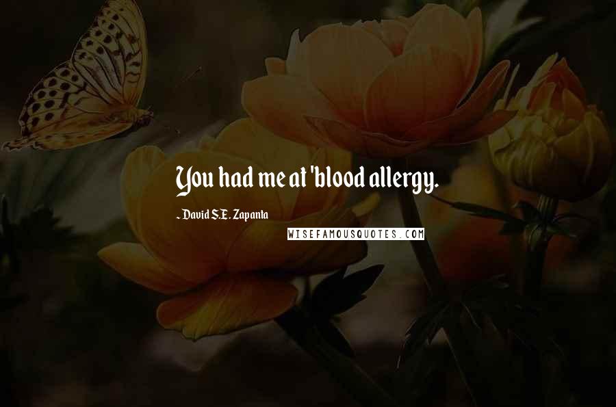 David S.E. Zapanta Quotes: You had me at 'blood allergy.