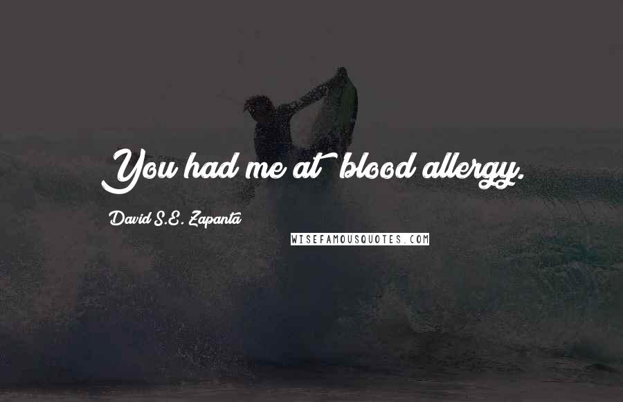 David S.E. Zapanta Quotes: You had me at 'blood allergy.