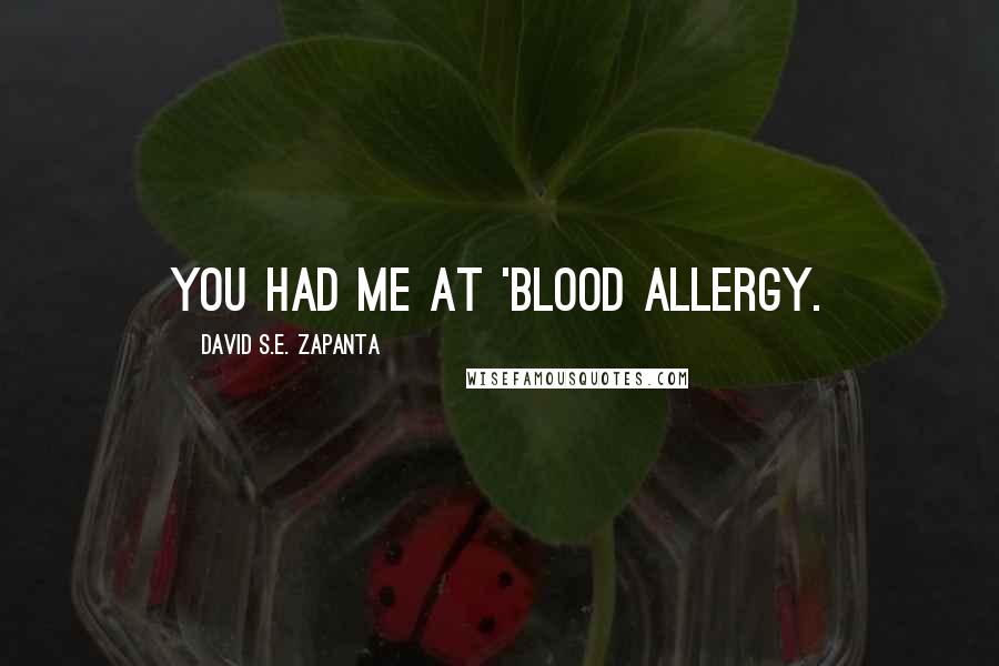 David S.E. Zapanta Quotes: You had me at 'blood allergy.
