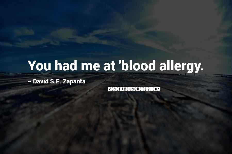 David S.E. Zapanta Quotes: You had me at 'blood allergy.