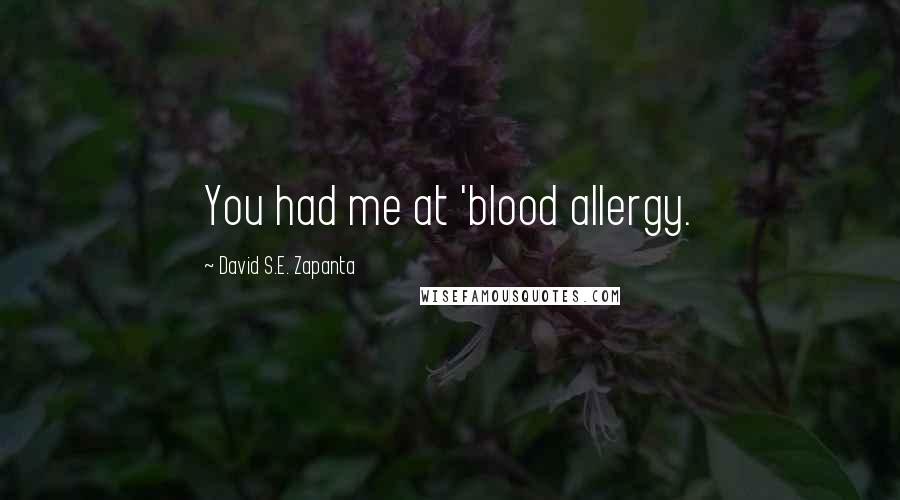 David S.E. Zapanta Quotes: You had me at 'blood allergy.