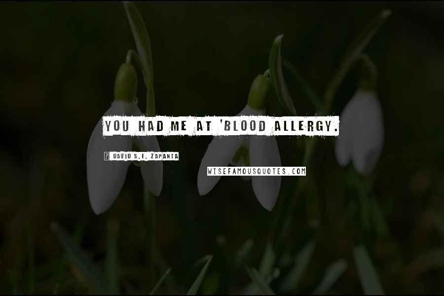 David S.E. Zapanta Quotes: You had me at 'blood allergy.