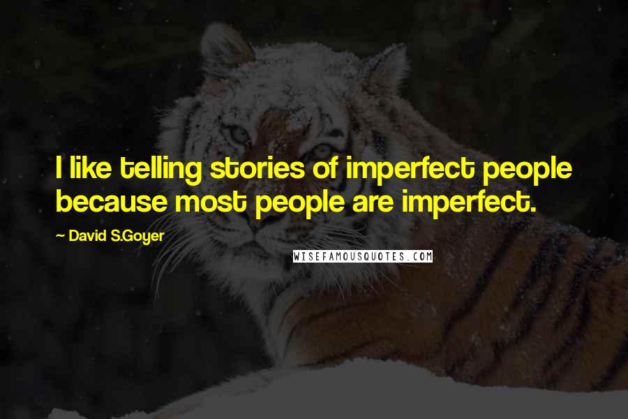 David S.Goyer Quotes: I like telling stories of imperfect people because most people are imperfect.