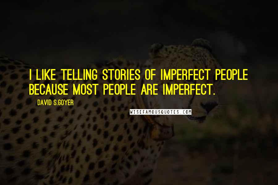 David S.Goyer Quotes: I like telling stories of imperfect people because most people are imperfect.