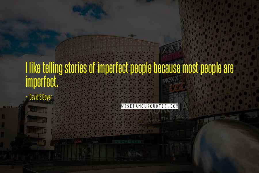 David S.Goyer Quotes: I like telling stories of imperfect people because most people are imperfect.