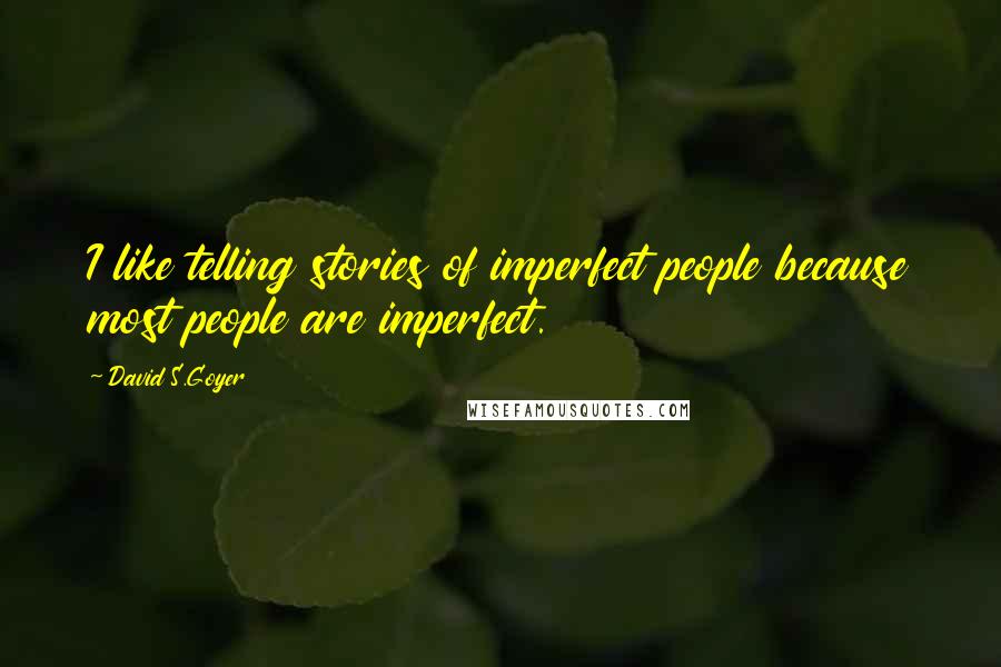 David S.Goyer Quotes: I like telling stories of imperfect people because most people are imperfect.