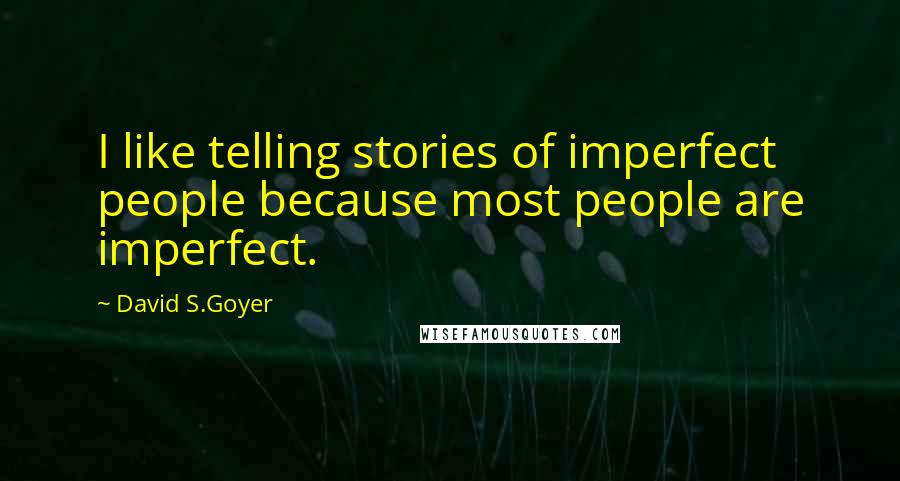 David S.Goyer Quotes: I like telling stories of imperfect people because most people are imperfect.