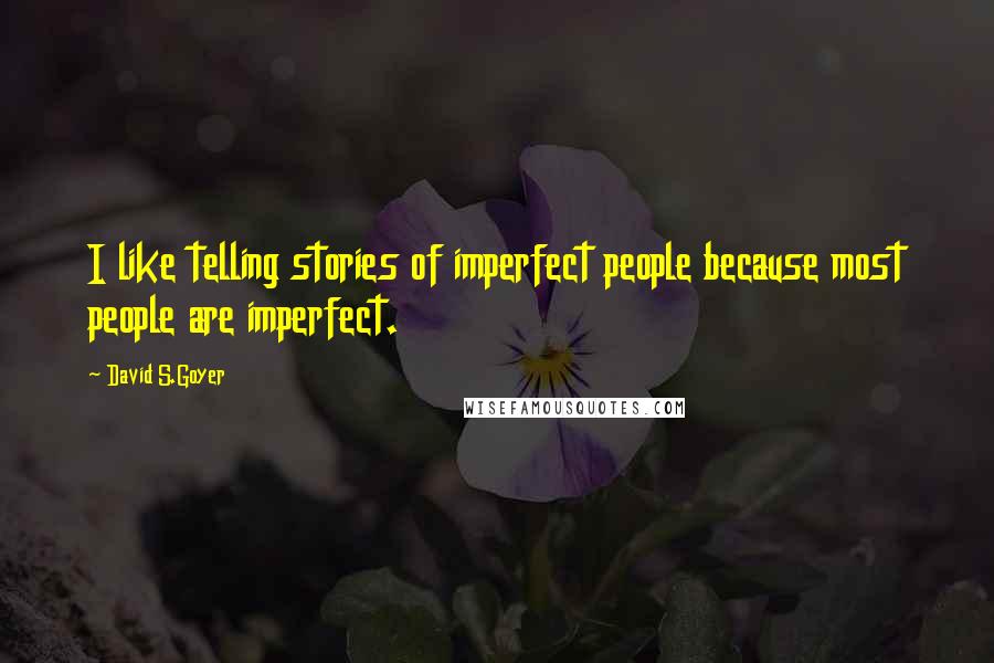 David S.Goyer Quotes: I like telling stories of imperfect people because most people are imperfect.