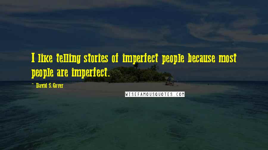 David S.Goyer Quotes: I like telling stories of imperfect people because most people are imperfect.