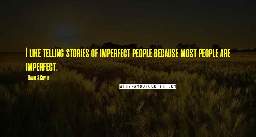 David S.Goyer Quotes: I like telling stories of imperfect people because most people are imperfect.