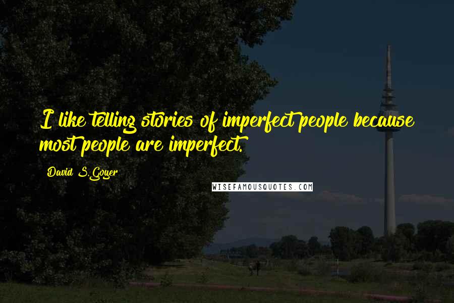 David S.Goyer Quotes: I like telling stories of imperfect people because most people are imperfect.