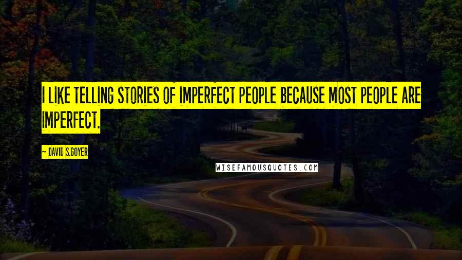 David S.Goyer Quotes: I like telling stories of imperfect people because most people are imperfect.
