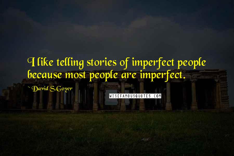 David S.Goyer Quotes: I like telling stories of imperfect people because most people are imperfect.