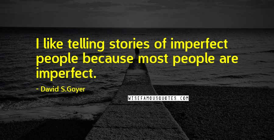 David S.Goyer Quotes: I like telling stories of imperfect people because most people are imperfect.