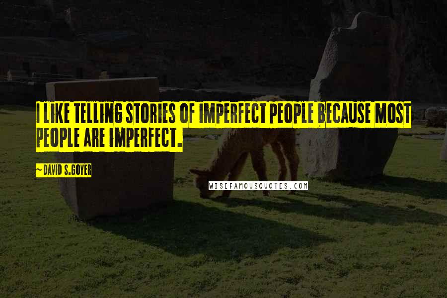 David S.Goyer Quotes: I like telling stories of imperfect people because most people are imperfect.