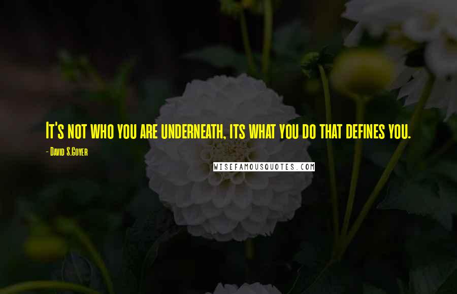 David S.Goyer Quotes: It's not who you are underneath, its what you do that defines you.