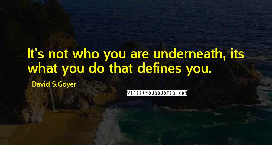 David S.Goyer Quotes: It's not who you are underneath, its what you do that defines you.