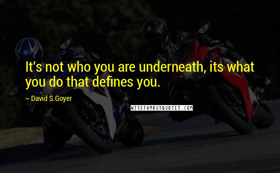 David S.Goyer Quotes: It's not who you are underneath, its what you do that defines you.