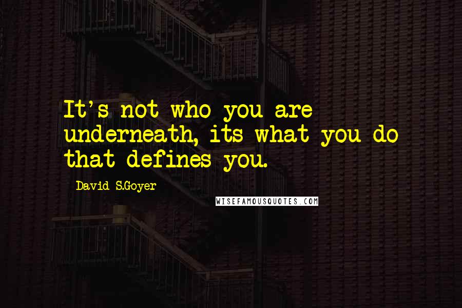 David S.Goyer Quotes: It's not who you are underneath, its what you do that defines you.
