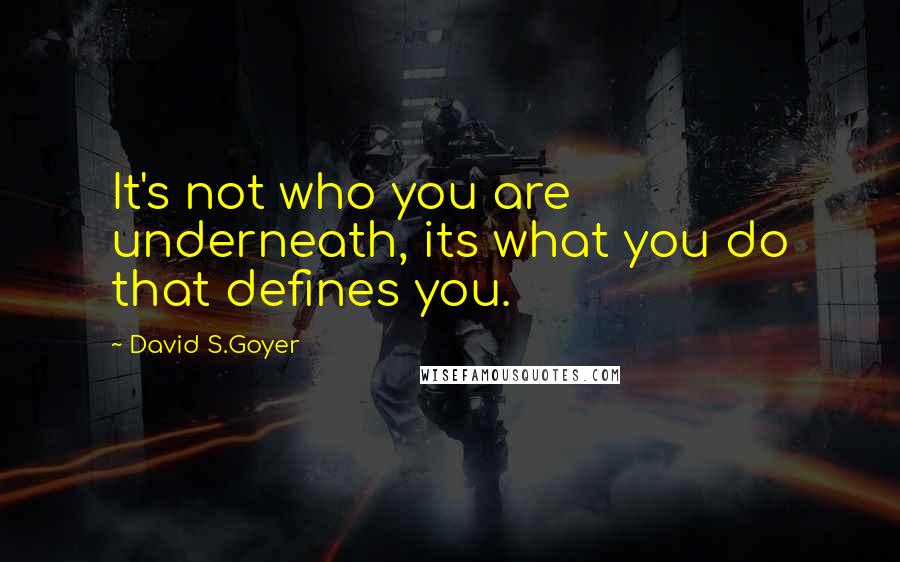 David S.Goyer Quotes: It's not who you are underneath, its what you do that defines you.