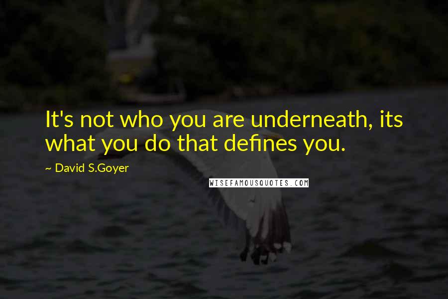 David S.Goyer Quotes: It's not who you are underneath, its what you do that defines you.