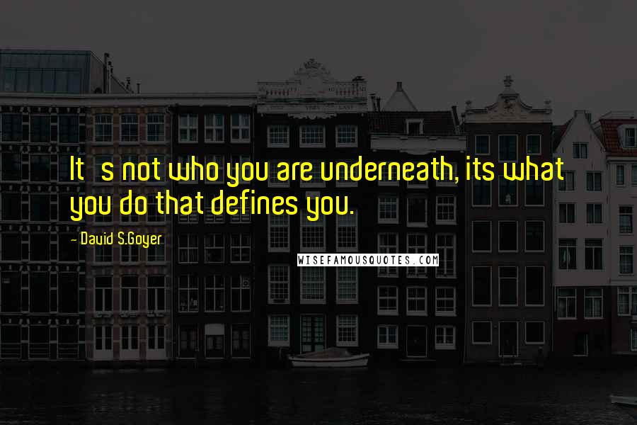 David S.Goyer Quotes: It's not who you are underneath, its what you do that defines you.