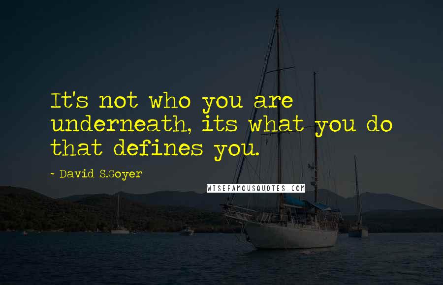 David S.Goyer Quotes: It's not who you are underneath, its what you do that defines you.