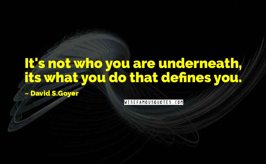 David S.Goyer Quotes: It's not who you are underneath, its what you do that defines you.