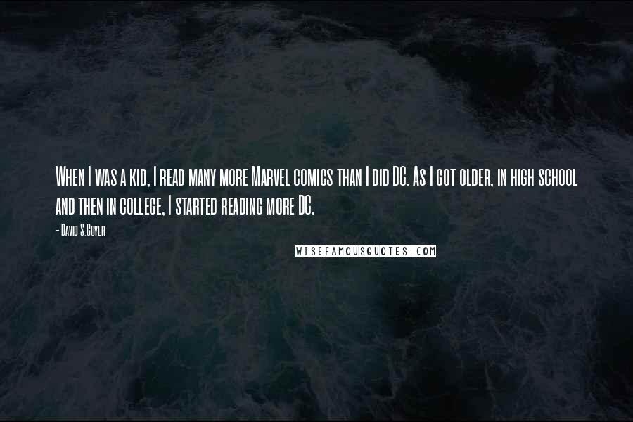 David S.Goyer Quotes: When I was a kid, I read many more Marvel comics than I did DC. As I got older, in high school and then in college, I started reading more DC.