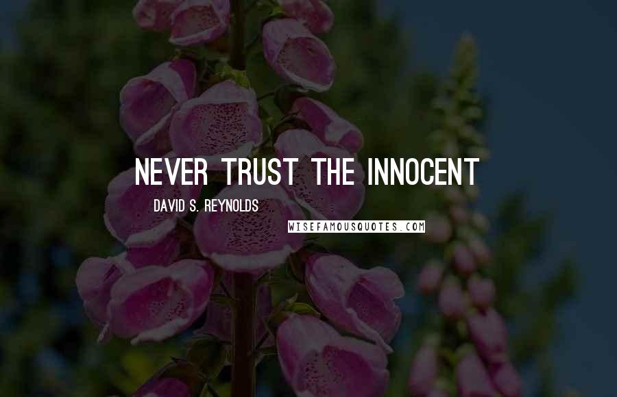 David S. Reynolds Quotes: Never trust the innocent