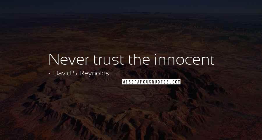 David S. Reynolds Quotes: Never trust the innocent