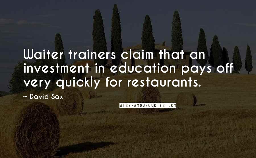 David Sax Quotes: Waiter trainers claim that an investment in education pays off very quickly for restaurants.