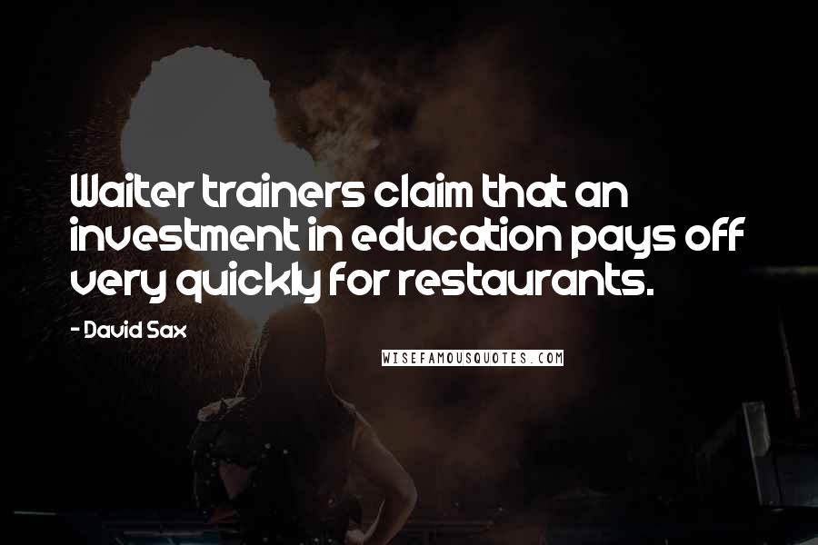 David Sax Quotes: Waiter trainers claim that an investment in education pays off very quickly for restaurants.