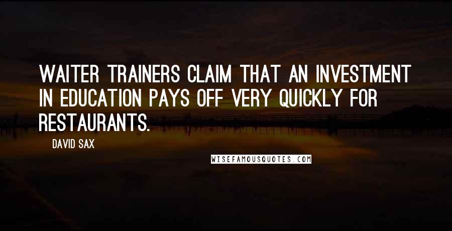 David Sax Quotes: Waiter trainers claim that an investment in education pays off very quickly for restaurants.