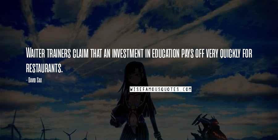 David Sax Quotes: Waiter trainers claim that an investment in education pays off very quickly for restaurants.