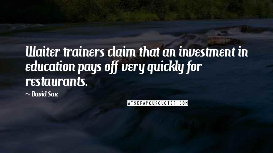 David Sax Quotes: Waiter trainers claim that an investment in education pays off very quickly for restaurants.