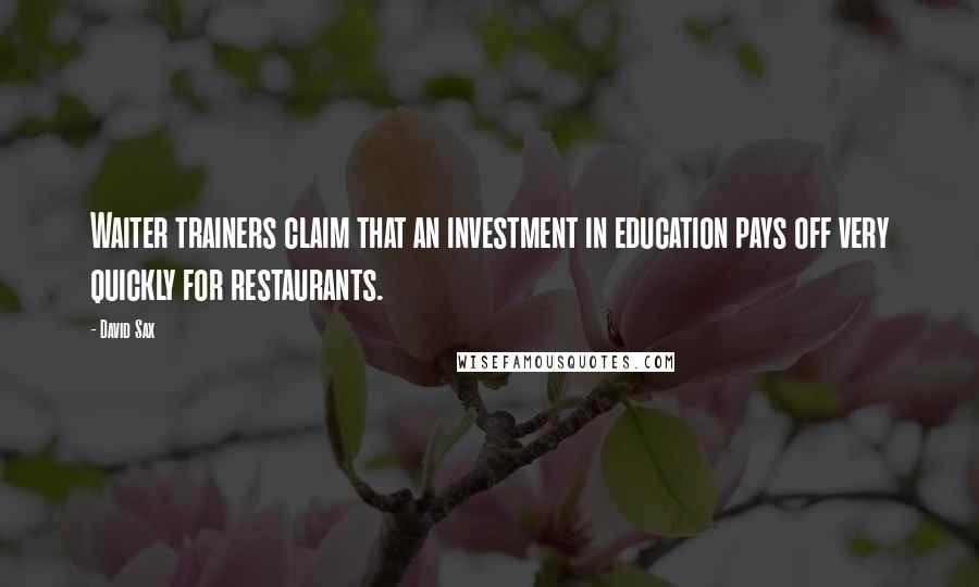 David Sax Quotes: Waiter trainers claim that an investment in education pays off very quickly for restaurants.