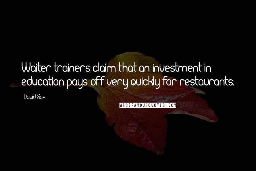 David Sax Quotes: Waiter trainers claim that an investment in education pays off very quickly for restaurants.
