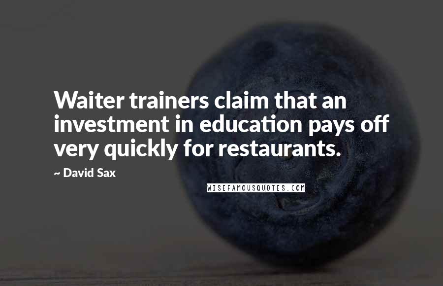 David Sax Quotes: Waiter trainers claim that an investment in education pays off very quickly for restaurants.