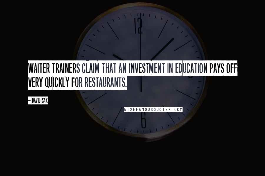 David Sax Quotes: Waiter trainers claim that an investment in education pays off very quickly for restaurants.