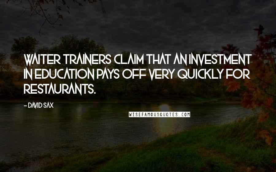 David Sax Quotes: Waiter trainers claim that an investment in education pays off very quickly for restaurants.