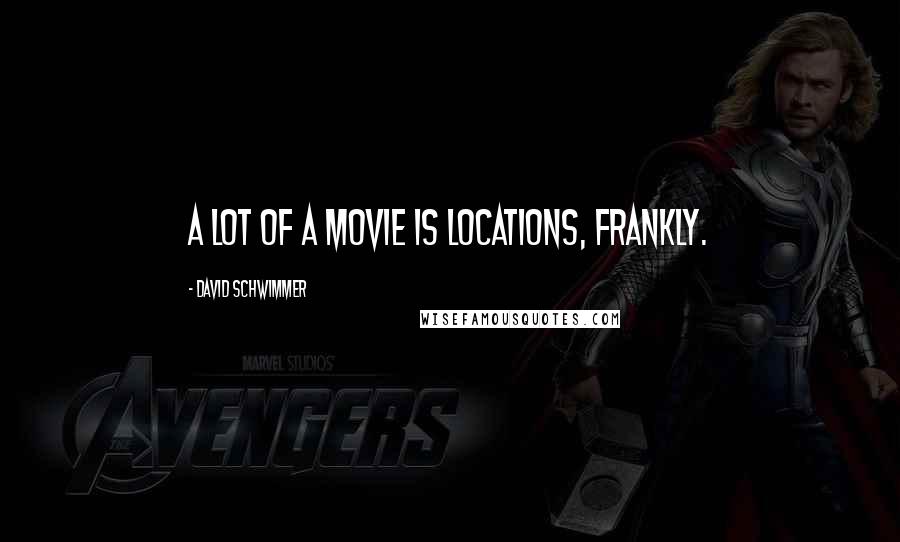 David Schwimmer Quotes: A lot of a movie is locations, frankly.