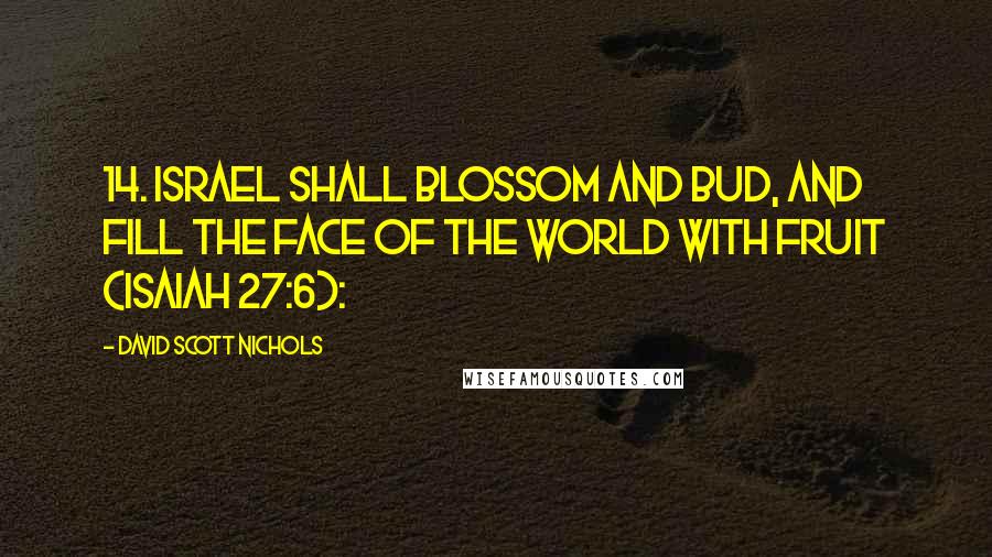 David Scott Nichols Quotes: 14. Israel Shall Blossom and Bud, and Fill the Face of the World with Fruit (Isaiah 27:6):