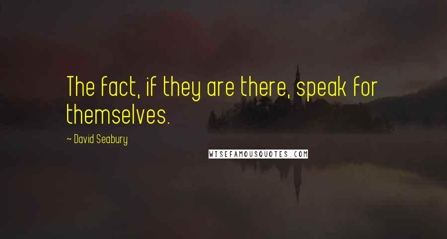 David Seabury Quotes: The fact, if they are there, speak for themselves.