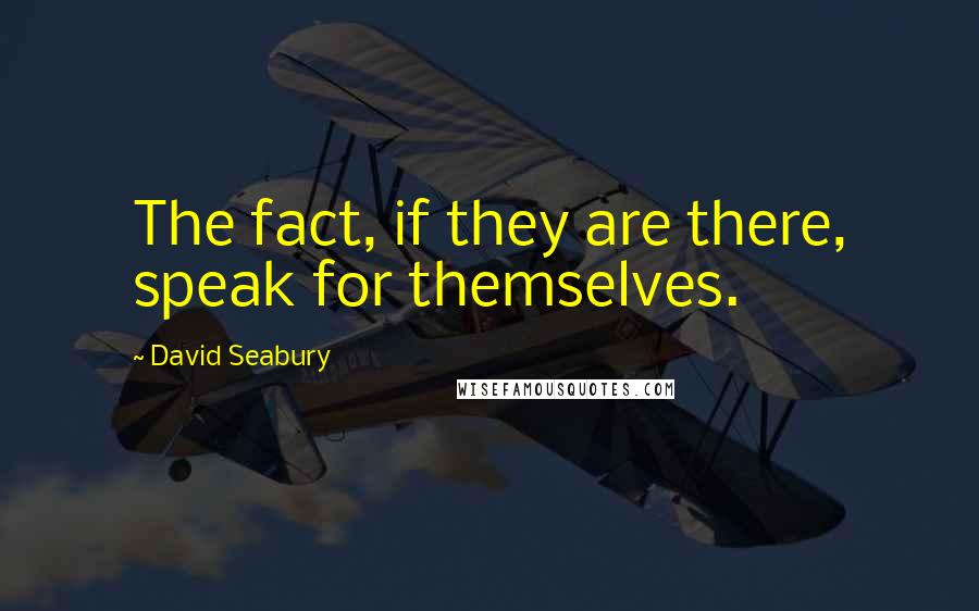 David Seabury Quotes: The fact, if they are there, speak for themselves.