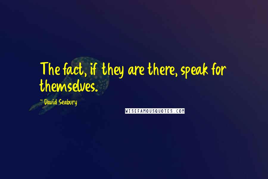 David Seabury Quotes: The fact, if they are there, speak for themselves.