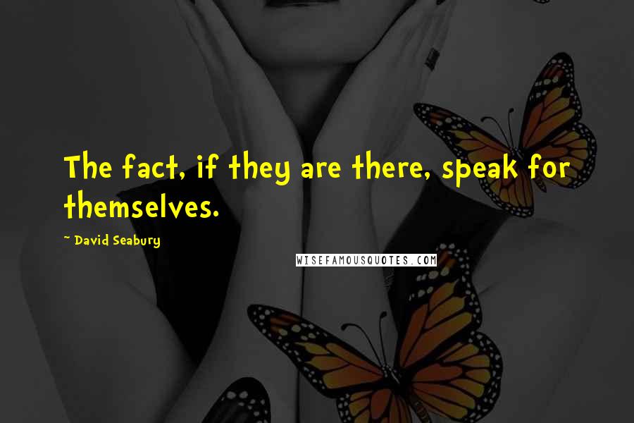 David Seabury Quotes: The fact, if they are there, speak for themselves.