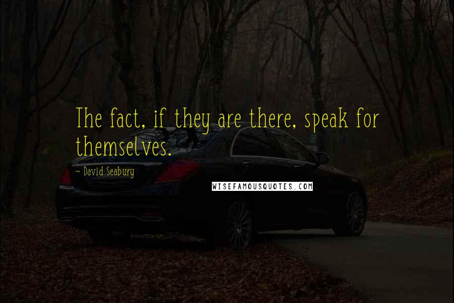 David Seabury Quotes: The fact, if they are there, speak for themselves.