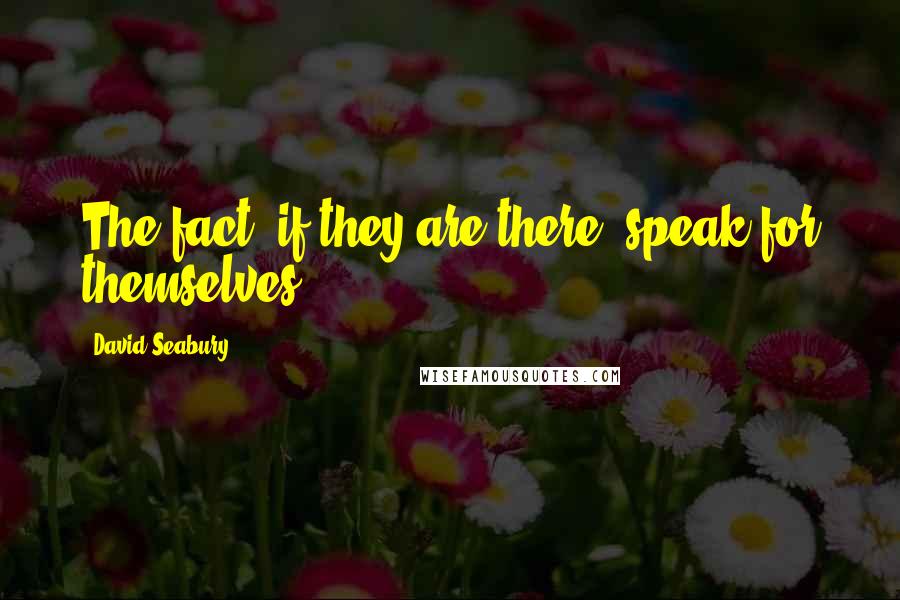 David Seabury Quotes: The fact, if they are there, speak for themselves.