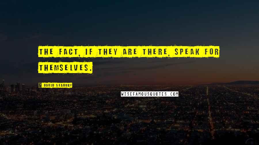 David Seabury Quotes: The fact, if they are there, speak for themselves.